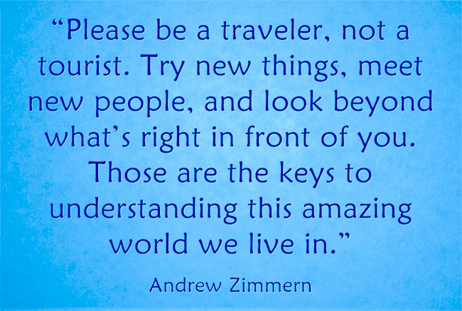 andrew zimmerman travel quote: please be a traveler, not a tourist.